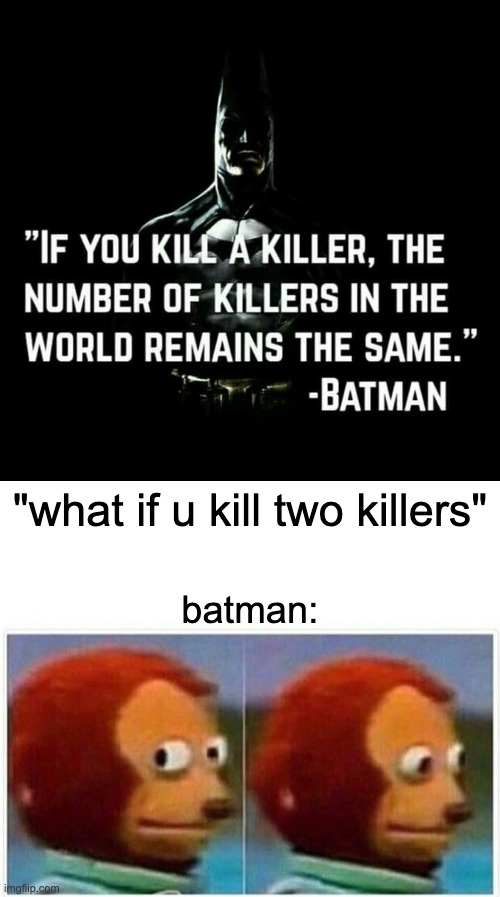 batman ends | "what if u kill two killers"; batman: | image tagged in memes,monkey puppet | made w/ Imgflip meme maker