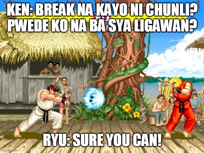 Sure you Ken | KEN: BREAK NA KAYO NI CHUNLI?
PWEDE KO NA BA SYA LIGAWAN? RYU: SURE YOU CAN! | image tagged in street fighter 2 | made w/ Imgflip meme maker