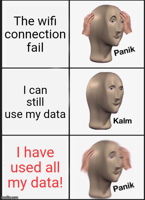 When I'm playing my favourite game... | The wifi connection fail; I can still use my data; I have used all my data! | image tagged in memes,panik kalm panik | made w/ Imgflip meme maker