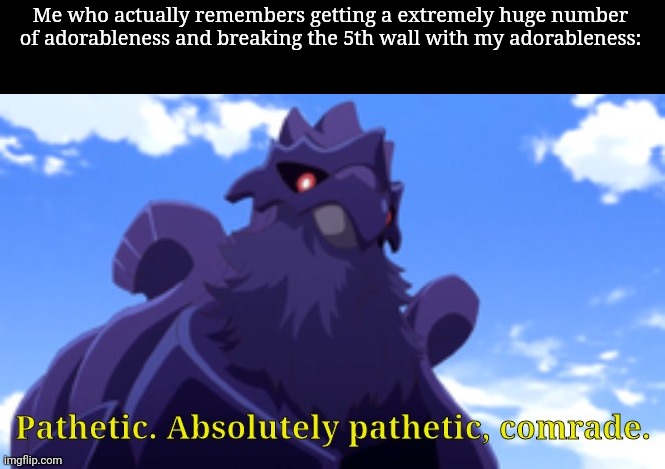 Pathetic-DJ Corviknight | Me who actually remembers getting a extremely huge number of adorableness and breaking the 5th wall with my adorableness: | image tagged in pathetic-dj corviknight | made w/ Imgflip meme maker