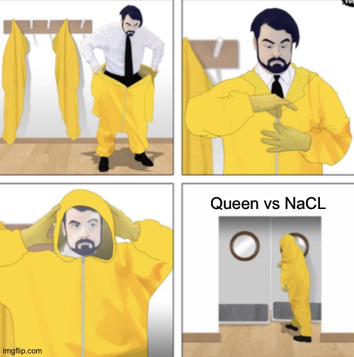 E | Queen vs NaCL | image tagged in toxic talk | made w/ Imgflip meme maker