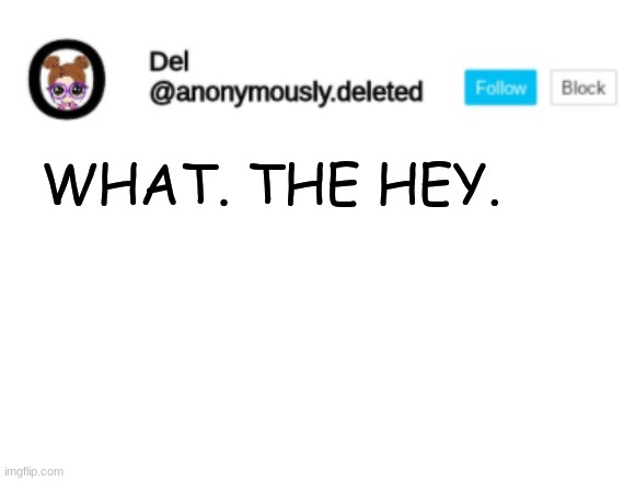 Del Announcement | WHAT. THE HEY. | image tagged in del announcement | made w/ Imgflip meme maker