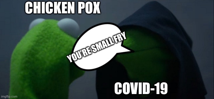 Chicken pox is small fry | CHICKEN POX; YOU’RE SMALL FRY; COVID-19 | image tagged in memes,evil kermit,funny,funny memes,covid-19,chicken pox | made w/ Imgflip meme maker