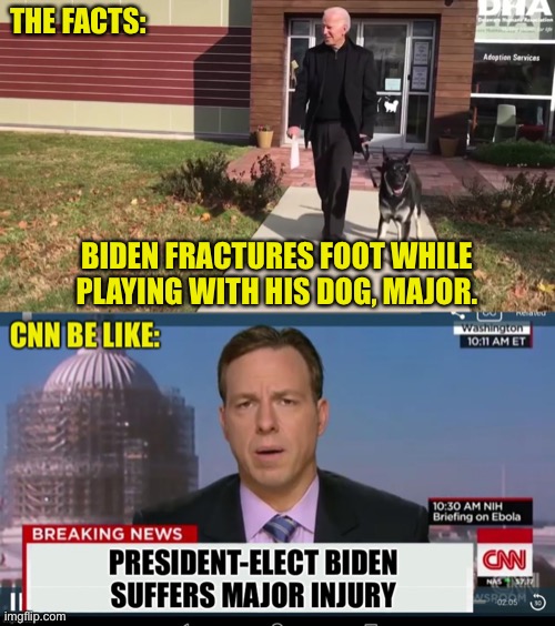 There Are Facts And Then There’s “News” | THE FACTS:; BIDEN FRACTURES FOOT WHILE PLAYING WITH HIS DOG, MAJOR. | image tagged in joe biden,major,fracture,cnn,misleading headlines | made w/ Imgflip meme maker