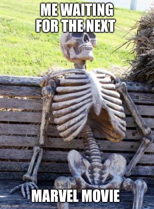 Waiting Skeleton | ME WAITING FOR THE NEXT; MARVEL MOVIE | image tagged in memes,waiting skeleton | made w/ Imgflip meme maker