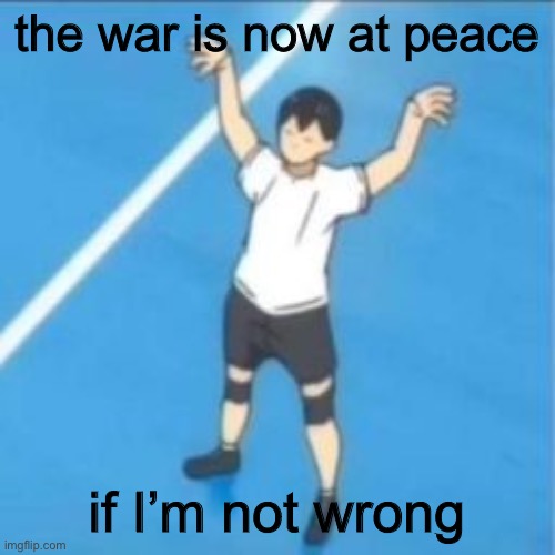 the war is now at peace; if I’m not wrong | made w/ Imgflip meme maker