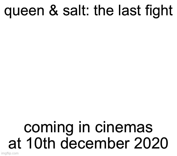 queen & salt: the last fight; coming in cinemas at 10th december 2020 | made w/ Imgflip meme maker