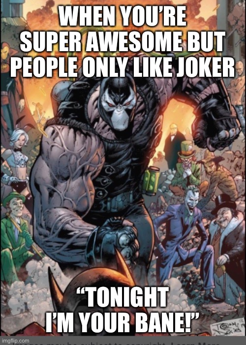 Furious Bane | WHEN YOU’RE SUPER AWESOME BUT PEOPLE ONLY LIKE JOKER; “TONIGHT I’M YOUR BANE!” | image tagged in bane | made w/ Imgflip meme maker