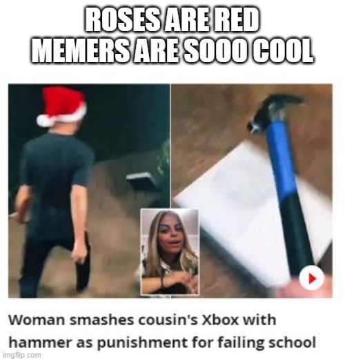 lol | ROSES ARE RED
MEMERS ARE SOOO COOL | image tagged in weird stuff | made w/ Imgflip meme maker