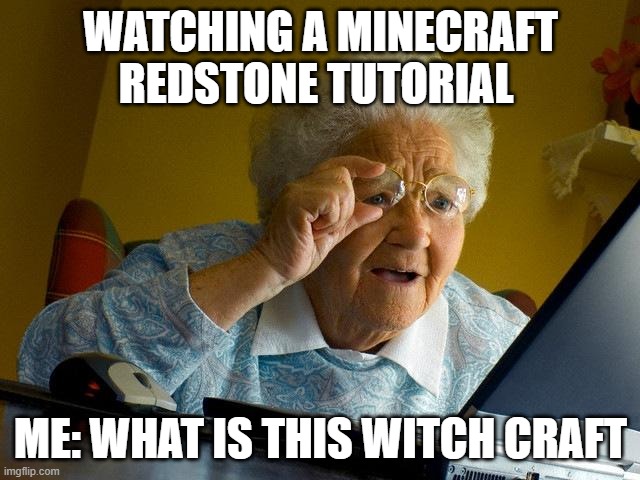 Grandma Finds The Internet | WATCHING A MINECRAFT REDSTONE TUTORIAL; ME: WHAT IS THIS WITCH CRAFT | image tagged in memes,grandma finds the internet | made w/ Imgflip meme maker