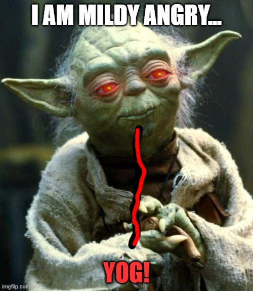 Star Wars Yoda | I AM MILDY ANGRY... YOG! | image tagged in memes,star wars yoda | made w/ Imgflip meme maker