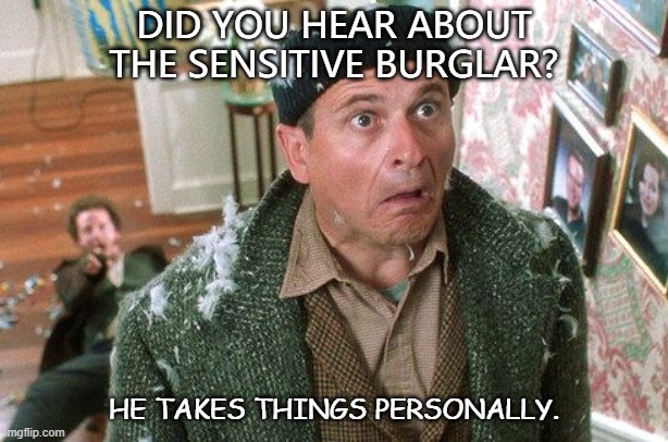 Daily Bad Dad Joke Nov 30 2020 | DID YOU HEAR ABOUT THE SENSITIVE BURGLAR? HE TAKES THINGS PERSONALLY. | image tagged in harry home alone on the steps | made w/ Imgflip meme maker