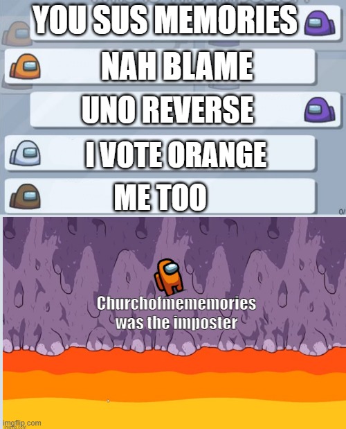 purple is jellyfishfangs47 | YOU SUS MEMORIES; NAH BLAME; UNO REVERSE; I VOTE ORANGE; ME TOO; Churchofmememories was the imposter | image tagged in among us chat | made w/ Imgflip meme maker
