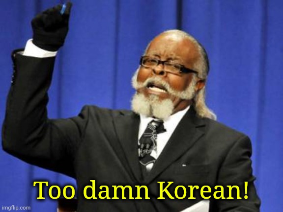 Too Damn High Meme | Too damn Korean! | image tagged in memes,too damn high | made w/ Imgflip meme maker