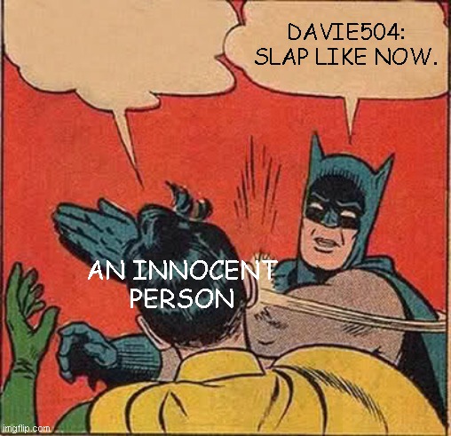 SLAP LIKE NOW | DAVIE504: SLAP LIKE NOW. AN INNOCENT PERSON | image tagged in memes,batman slapping robin | made w/ Imgflip meme maker