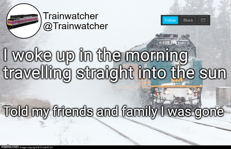 Trainwatcher Announcement 5 | I woke up in the morning travelling straight into the sun; Told my friends and family I was gone | image tagged in trainwatcher announcement 5 | made w/ Imgflip meme maker