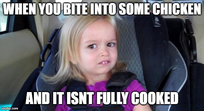 That Look When | WHEN YOU BITE INTO SOME CHICKEN; AND IT ISNT FULLY COOKED | image tagged in that look when | made w/ Imgflip meme maker