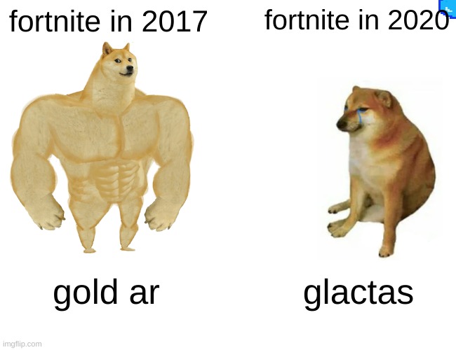 Buff Doge vs. Cheems Meme | fortnite in 2017; fortnite in 2020; gold ar; glactas | image tagged in memes,buff doge vs cheems | made w/ Imgflip meme maker