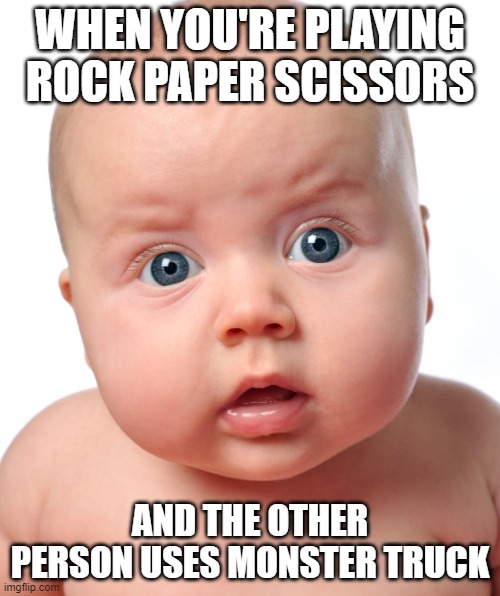 U cheated | WHEN YOU'RE PLAYING ROCK PAPER SCISSORS; AND THE OTHER PERSON USES MONSTER TRUCK | image tagged in cheater,cheap trick | made w/ Imgflip meme maker