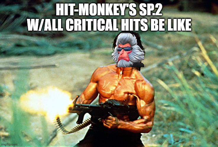 Rambo shooting | HIT-MONKEY'S SP.2 W/ALL CRITICAL HITS BE LIKE | image tagged in rambo shooting | made w/ Imgflip meme maker