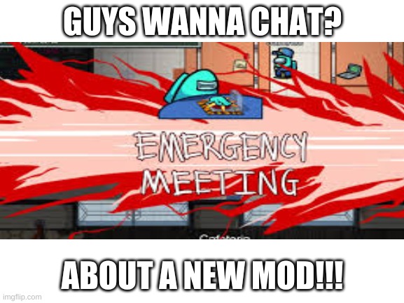 GUYS WANNA CHAT? ABOUT A NEW MOD!!! | made w/ Imgflip meme maker