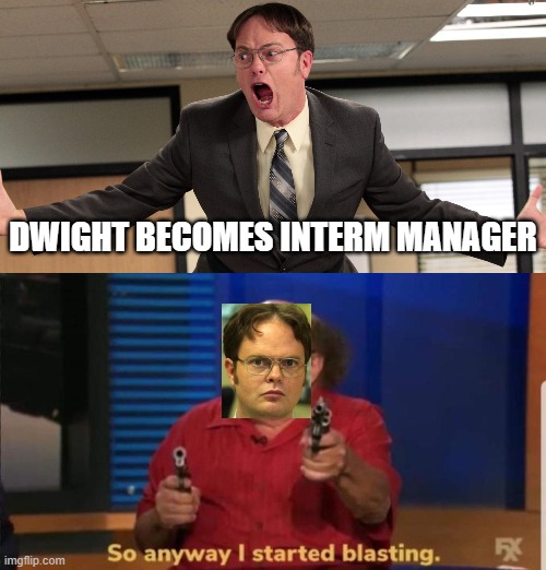 DWIGHT BECOMES INTERM MANAGER | image tagged in dwight schrute yelling angry,started blasting | made w/ Imgflip meme maker