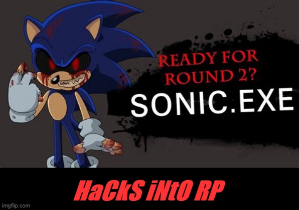 i wanna join rp.... | HaCkS iNtO RP | image tagged in sonic exe | made w/ Imgflip meme maker