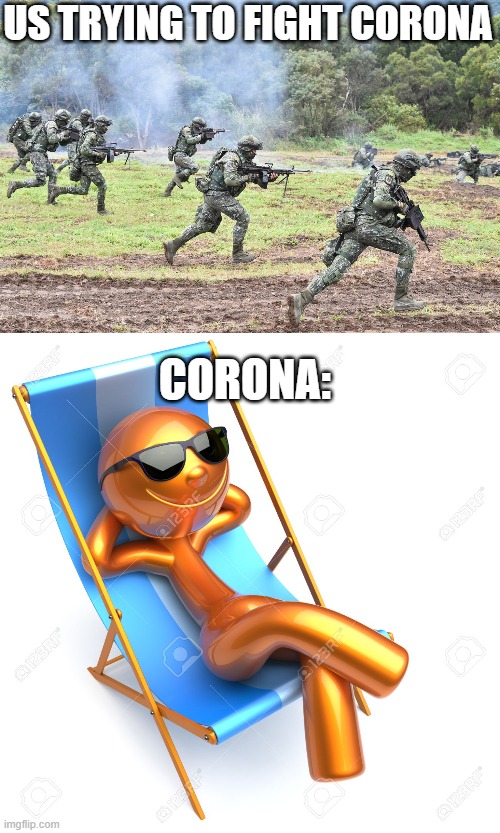 CORONA | US TRYING TO FIGHT CORONA; CORONA: | image tagged in corona virus | made w/ Imgflip meme maker