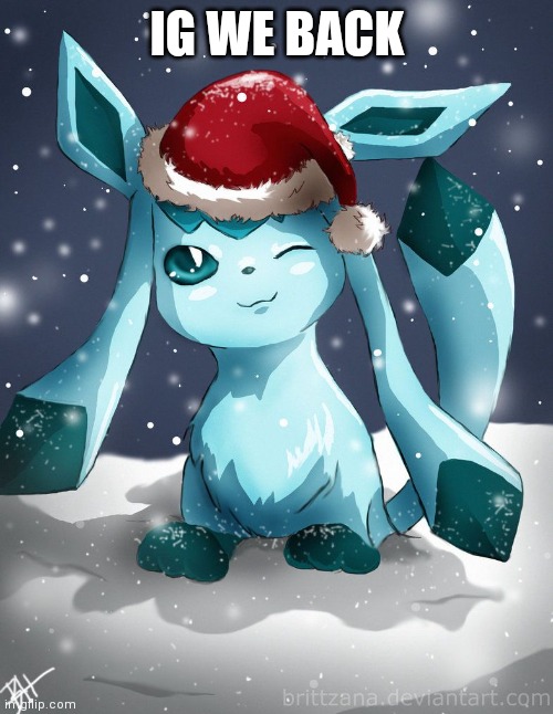 Glaceon xmas | IG WE BACK | image tagged in glaceon xmas | made w/ Imgflip meme maker