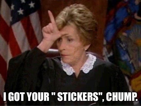 Judge Judy Loser | I GOT YOUR " STICKERS", CHUMP. | image tagged in judge judy loser | made w/ Imgflip meme maker