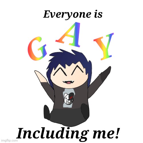 Just something that came to my head. And it's just to say to not be afraid of showing your pride | image tagged in everyone is gay including me | made w/ Imgflip meme maker