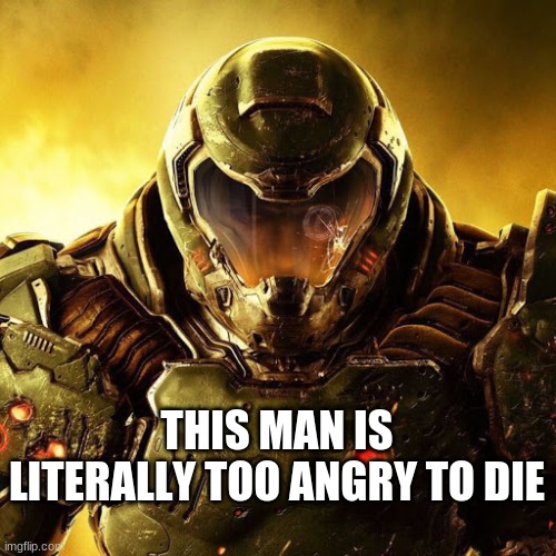 ⋋_⋌ Rip and tear | THIS MAN IS LITERALLY TOO ANGRY TO DIE | image tagged in doomguy | made w/ Imgflip meme maker