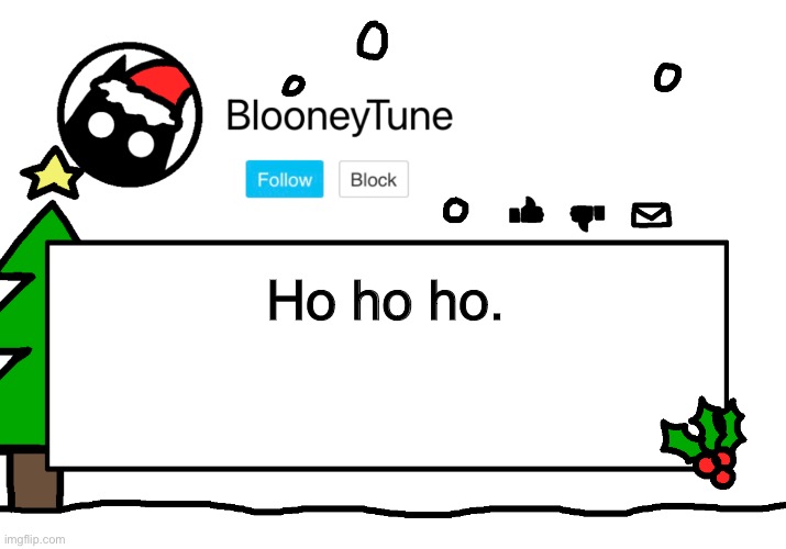 Bloo’s Holiday Announcement | Ho ho ho. | image tagged in bloo s holiday announcement | made w/ Imgflip meme maker