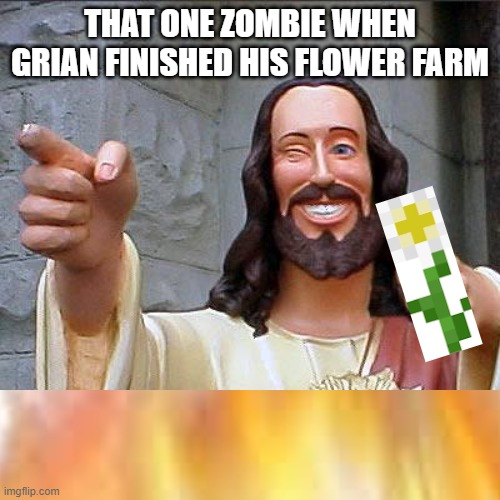 THAT ONE ZOMBIE WHEN GRIAN FINISHED HIS FLOWER FARM | image tagged in hermitecraft 7,grian,1st nice zombie,flower,dying a painful death ingulfed in fire | made w/ Imgflip meme maker