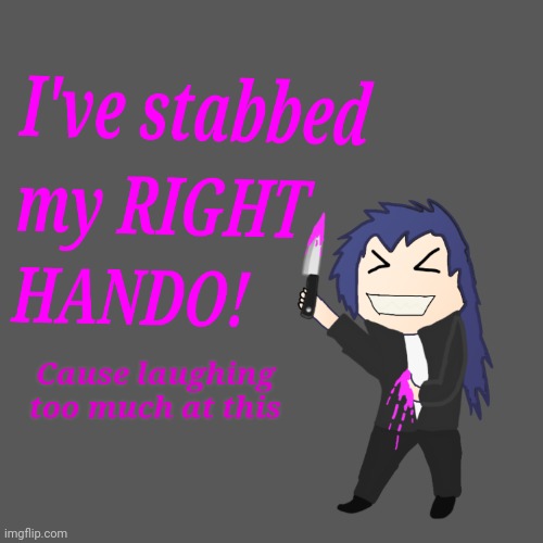 Cause laughing too much at this | image tagged in i've stabbed my right hando | made w/ Imgflip meme maker