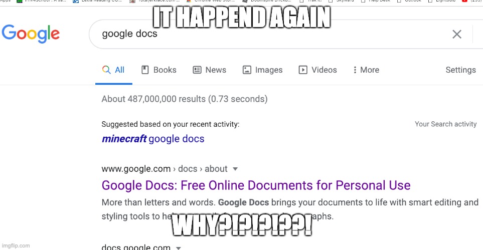 my google broken wtf | IT HAPPEND AGAIN; WHY?!?!?!??! | image tagged in google search,broken computer,google most random picture ever you will have fun | made w/ Imgflip meme maker