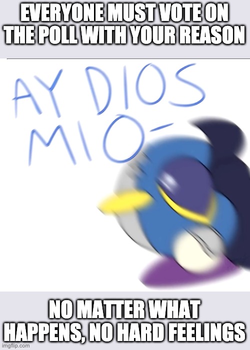 Are we clear? | EVERYONE MUST VOTE ON THE POLL WITH YOUR REASON; NO MATTER WHAT HAPPENS, NO HARD FEELINGS | image tagged in ay dios mio meta knight | made w/ Imgflip meme maker