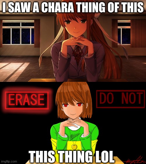I SAW A CHARA THING OF THIS; THIS THING LOL | image tagged in monika,just chara | made w/ Imgflip meme maker
