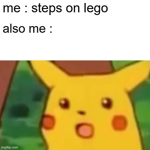 Surprised Pikachu Meme | me : steps on lego; also me : | image tagged in memes,surprised pikachu | made w/ Imgflip meme maker
