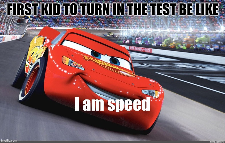 I am speed | FIRST KID TO TURN IN THE TEST BE LIKE | image tagged in i am speed | made w/ Imgflip meme maker