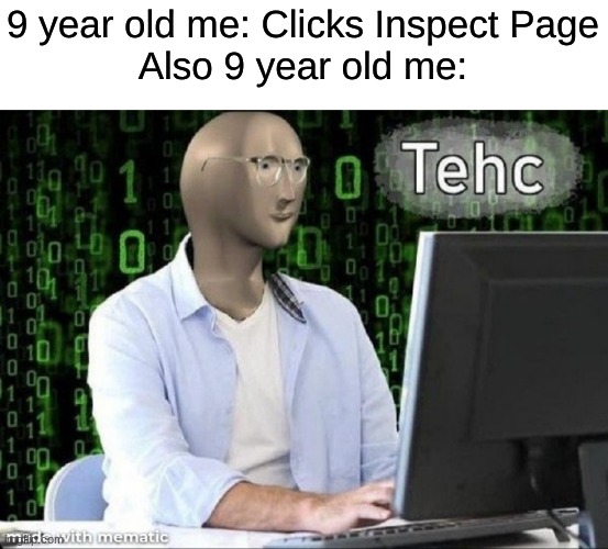Hakr | 9 year old me: Clicks Inspect Page
Also 9 year old me: | made w/ Imgflip meme maker