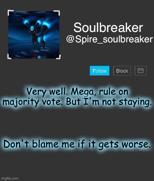 Spire | Very well. Mega, rule on majority vote. But I'm not staying. Don't blame me if it gets worse. | image tagged in spire | made w/ Imgflip meme maker