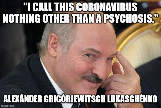 telling the truth | "I CALL THIS CORONAVIRUS NOTHING OTHER THAN A PSYCHOSIS."; ALEXÁNDER GRIGÓRJEWITSCH LUKASCHÉNKO | image tagged in lukashenko pointing finger,coronavirus,corona virus,corona,psychology | made w/ Imgflip meme maker