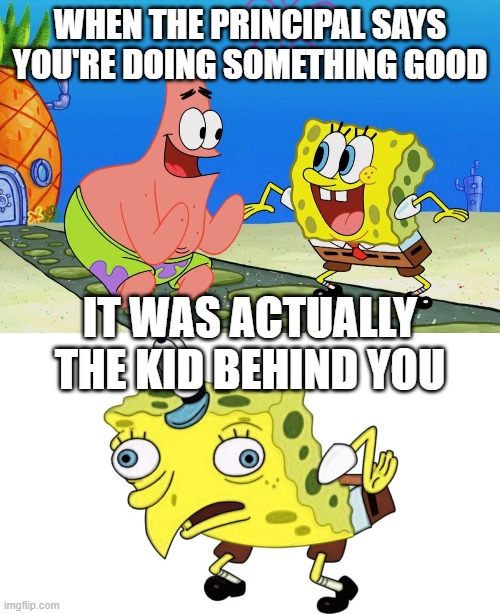 Skool principal | WHEN THE PRINCIPAL SAYS YOU'RE DOING SOMETHING GOOD; IT WAS ACTUALLY THE KID BEHIND YOU | image tagged in principal | made w/ Imgflip meme maker