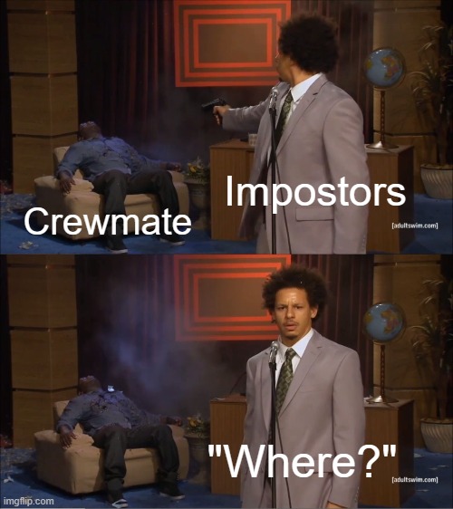 where? | Impostors; Crewmate; "Where?" | image tagged in memes,who killed hannibal | made w/ Imgflip meme maker