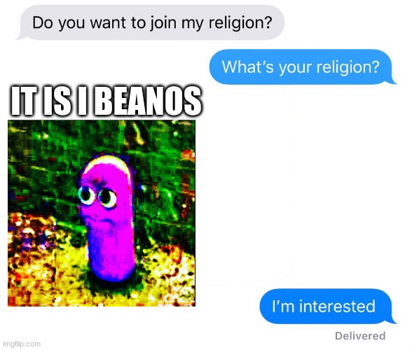 beanos | IT IS I BEANOS | image tagged in whats your religion | made w/ Imgflip meme maker