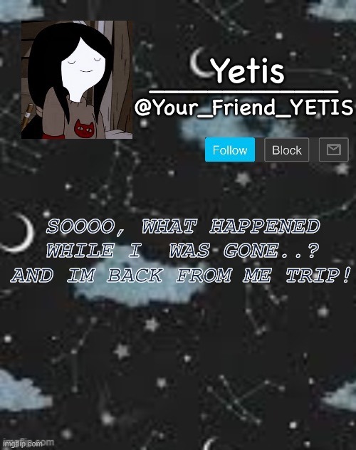 Btw first time using new template | SOOOO, WHAT HAPPENED WHILE I  WAS GONE..? AND IM BACK FROM ME TRIP! | made w/ Imgflip meme maker