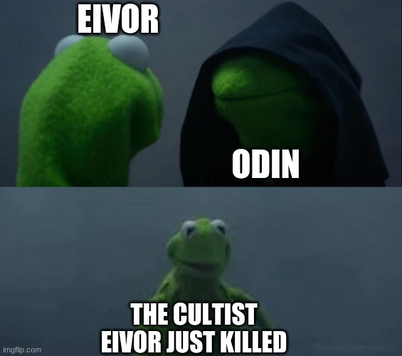 assassins creed valhalla be like | EIVOR; ODIN; THE CULTIST EIVOR JUST KILLED | image tagged in memes,evil kermit,assassins creed | made w/ Imgflip meme maker