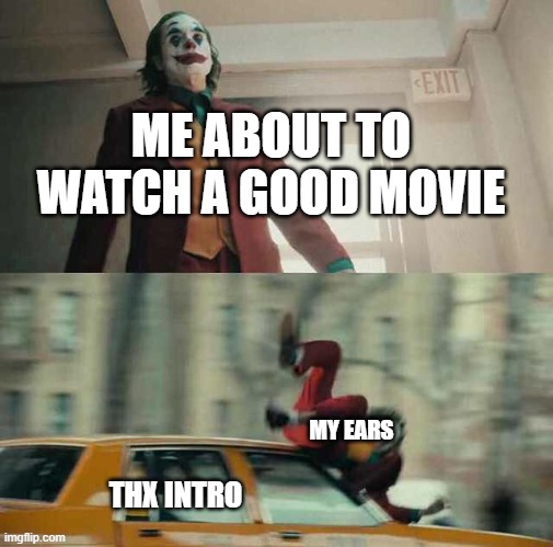 *sound intensifies* | ME ABOUT TO WATCH A GOOD MOVIE; MY EARS; THX INTRO | image tagged in joker getting hit by a car,funny memes,memes,thx | made w/ Imgflip meme maker