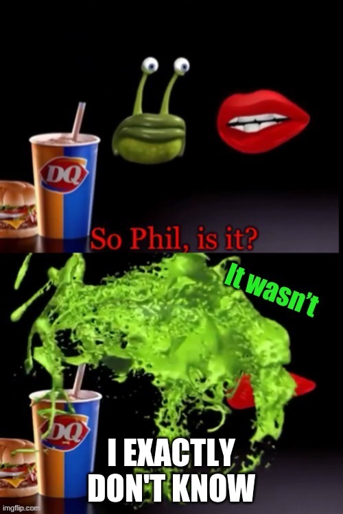 So Phil is it? (It wasn’t) | I EXACTLY DON'T KNOW | image tagged in so phil is it it wasn t | made w/ Imgflip meme maker